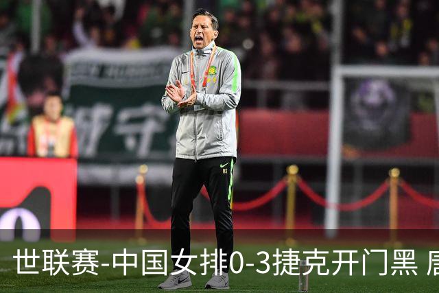 世联赛-中国女排0-3捷克开门黑 唐欣空砍18分吴梦洁伤停