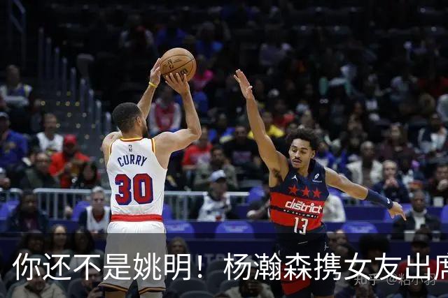 你还不是姚明！杨瀚森携女友出席活动又被喷 个人私事Or注意影响？