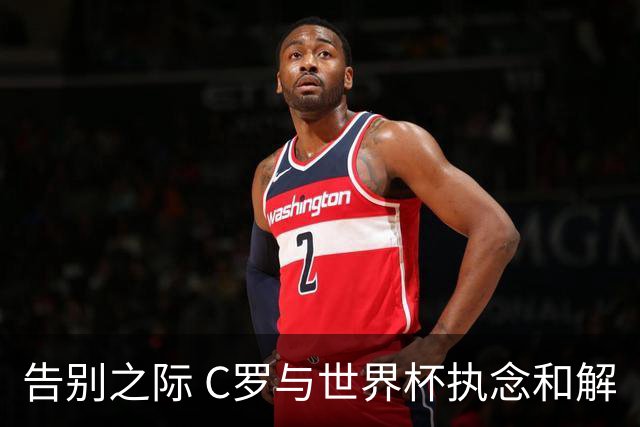 告别之际 C罗与世界杯执念和解