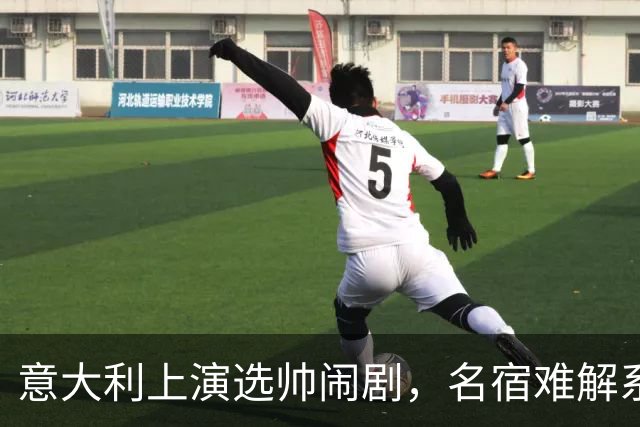 意大利上演选帅闹剧，名宿难解系统之困，乱哄哄你方唱罢我登场！