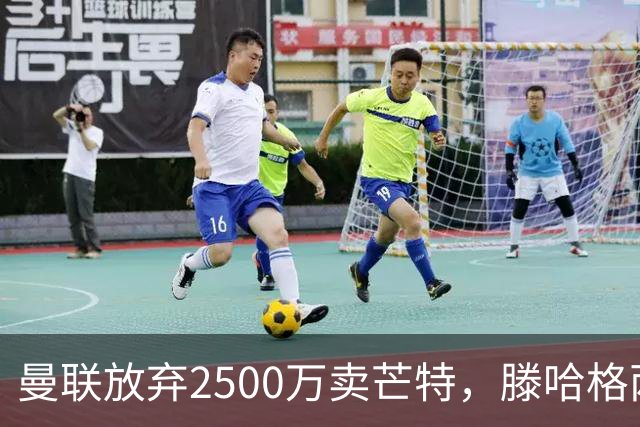 曼联放弃2500万卖芒特，滕哈格两爱将均留队！青训小妖仍不堪重用