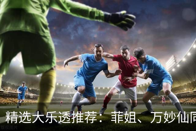 精选大乐透推荐：菲姐、万妙仙同中二等153万