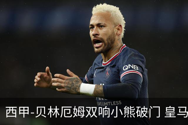 西甲-贝林厄姆双响小熊破门 皇马3-1阿尔梅里亚