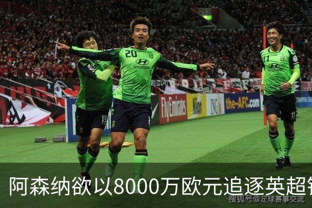 阿森纳欲以8000万欧元追逐英超银靴，西甲明星或将加盟
