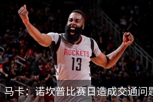 马卡：诺坎普比赛日造成交通问题并导致不文明行为，已被居民控诉