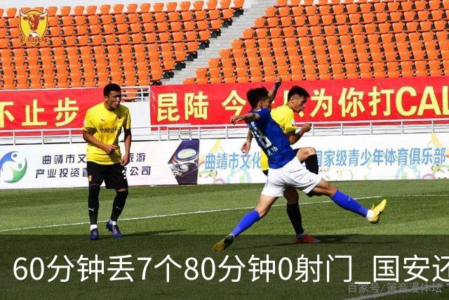 60分钟丢7个80分钟0射门 国安还谈何锻炼价值？