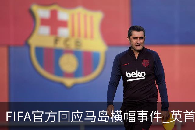 FIFA官方回应马岛横幅事件 英首相发言人&马岛政府发声
